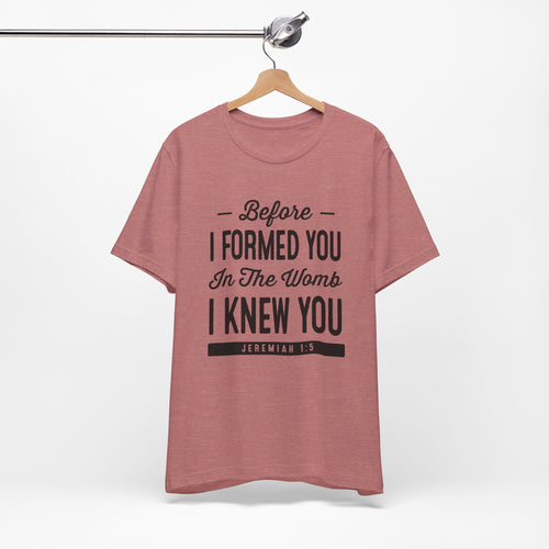 Before I Formed You In The Womb I Knew You T-Shirt — Jeremiah 1:5 Christian Tee | Pro-Life Scripture Shirt | Faith Gift for Women & Men